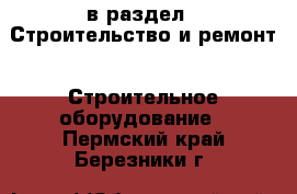  в раздел : Строительство и ремонт » Строительное оборудование . Пермский край,Березники г.